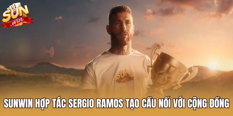 Sunwin hợp tác Sergio Ramos tạo cầu nối với cộng đồng